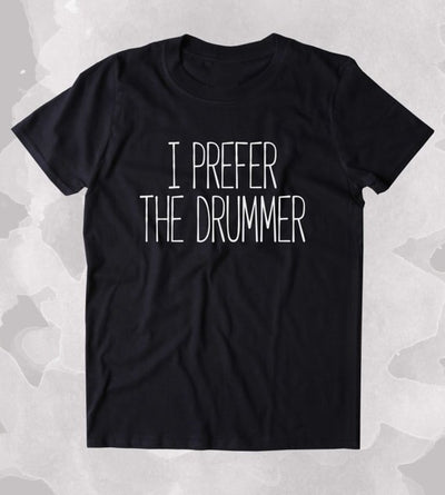 I Prefer The Drummer T-Shirt