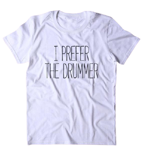 I Prefer The Drummer T-Shirt