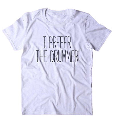 I Prefer The Drummer T-Shirt